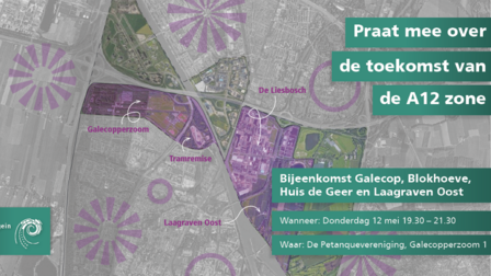 Kaart A12-zone met tekst: praat mee over de toekomst van de A12-zone. Bijeenkomst Galecop, Blokhoeve, Huis de Geer en Laagraven Oost. Wanneer: donderdag 12 mei 19.30-21.30. Waar: De Petanquevereniging, Galecopperzoom 1